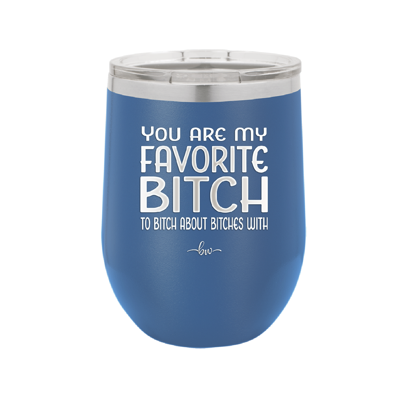 You Are My Favorite Bitch to Bitch about Bitches with - Laser Engraved Stainless Steel Drinkware - 1614 -