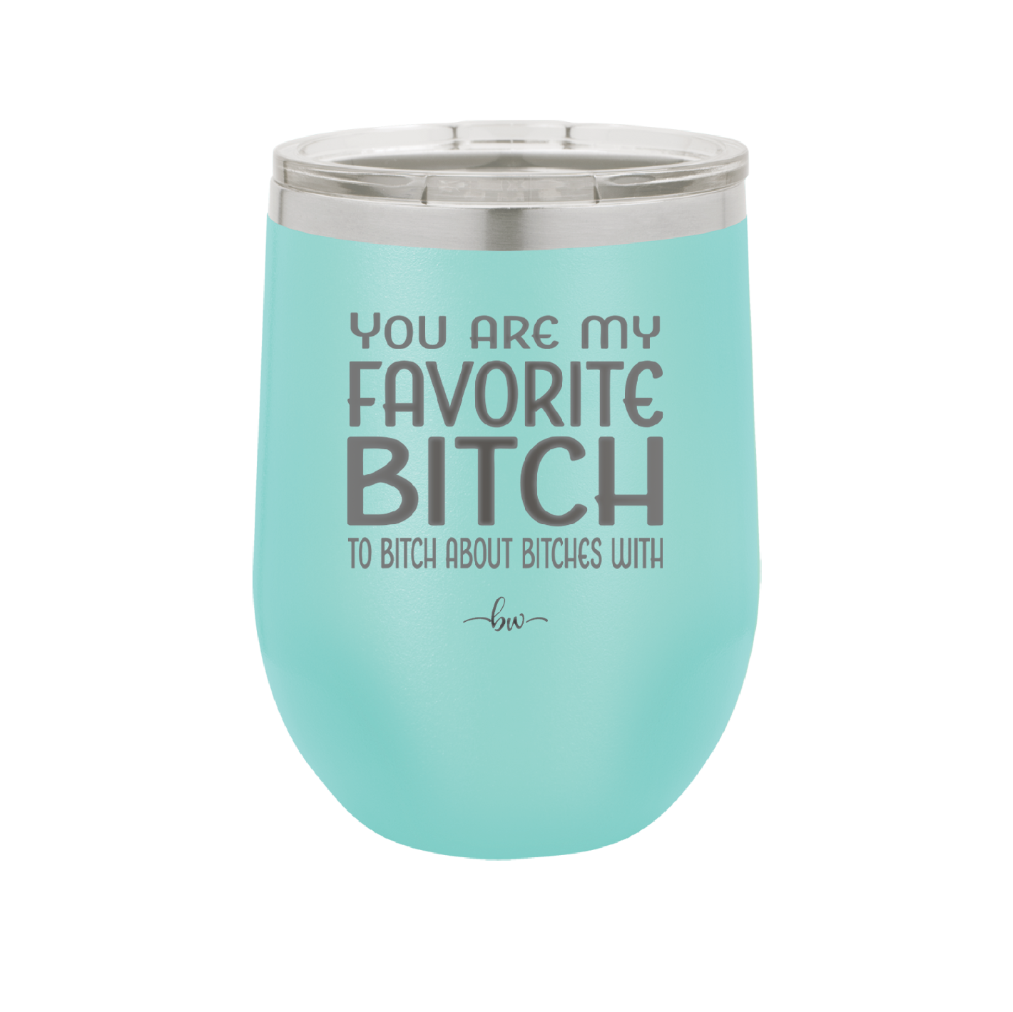 You Are My Favorite Bitch to Bitch about Bitches with - Laser Engraved Stainless Steel Drinkware - 1614 -