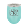 You Are My Favorite Bitch to Bitch about Bitches with - Laser Engraved Stainless Steel Drinkware - 1614 -