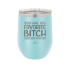 You Are My Favorite Bitch to Bitch about Bitches with - Laser Engraved Stainless Steel Drinkware - 1614 -