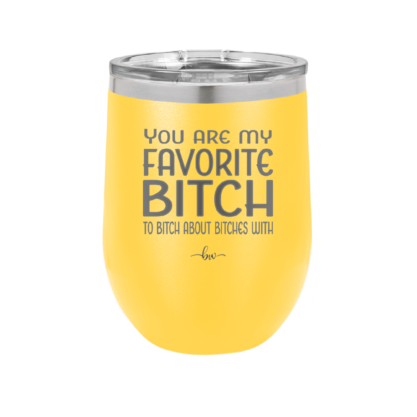 You Are My Favorite Bitch to Bitch about Bitches with - Laser Engraved Stainless Steel Drinkware - 1614 -