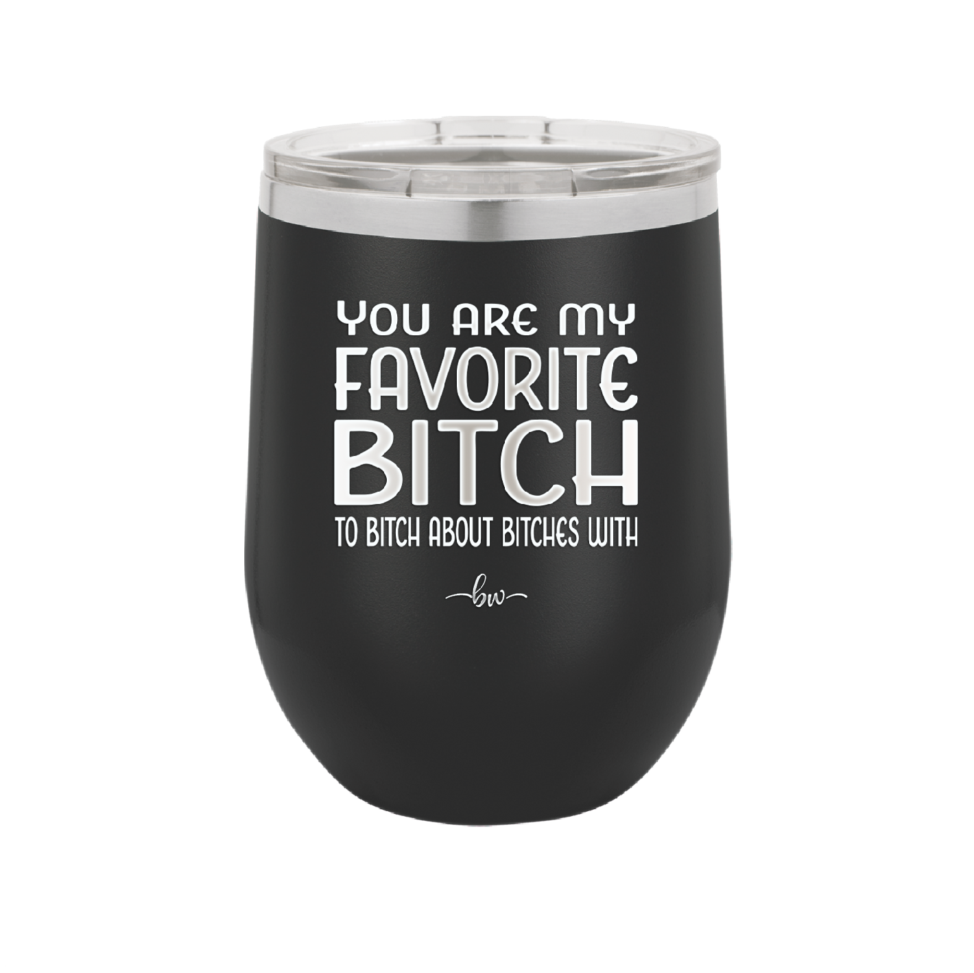 You Are My Favorite Bitch to Bitch about Bitches with - Laser Engraved Stainless Steel Drinkware - 1614 -