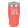 You Are My Favorite Bitch to Bitch about Bitches with - Laser Engraved Stainless Steel Drinkware - 1614 -