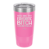 You Are My Favorite Bitch to Bitch about Bitches with - Laser Engraved Stainless Steel Drinkware - 1614 -