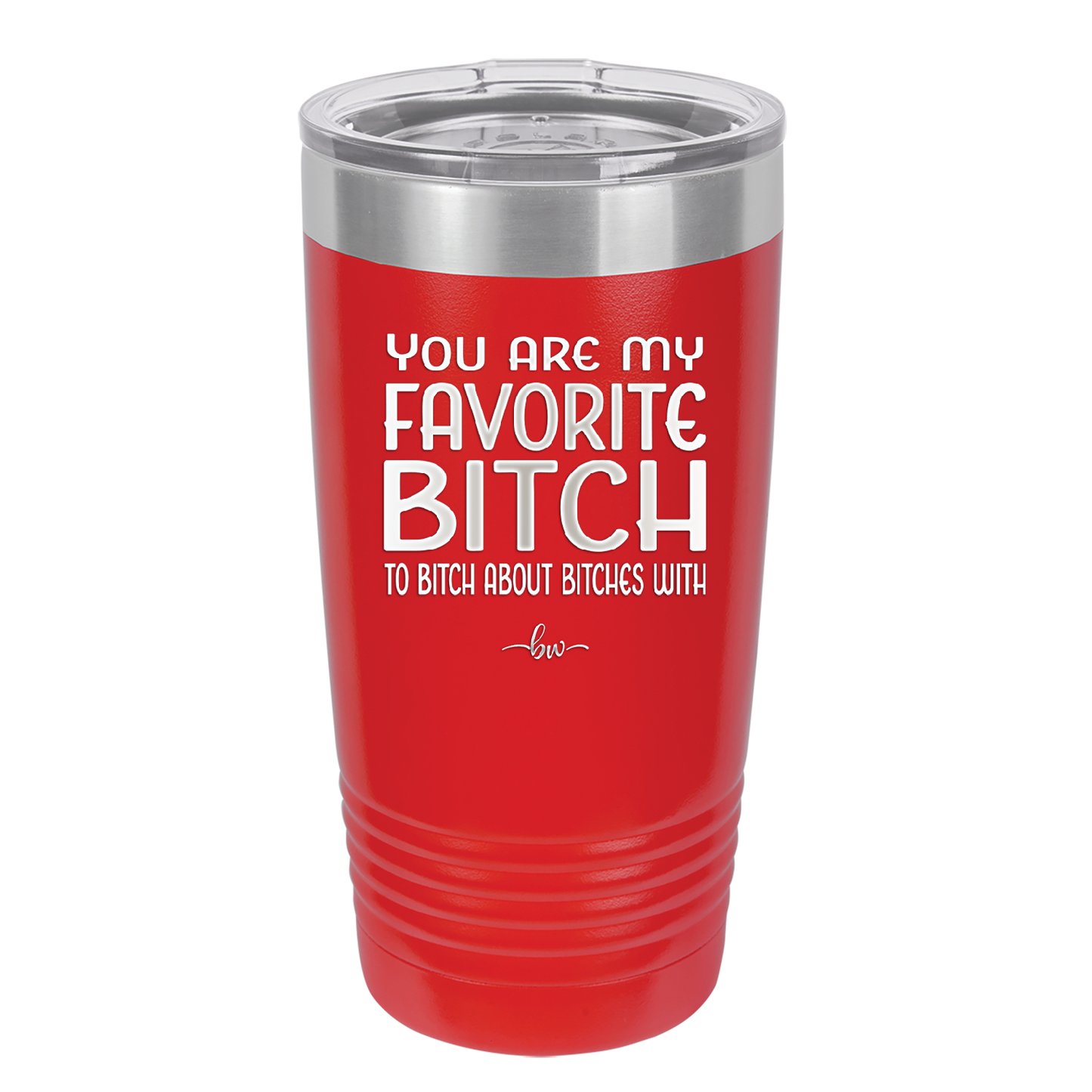 You Are My Favorite Bitch to Bitch about Bitches with - Laser Engraved Stainless Steel Drinkware - 1614 -