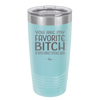 You Are My Favorite Bitch to Bitch about Bitches with - Laser Engraved Stainless Steel Drinkware - 1614 -