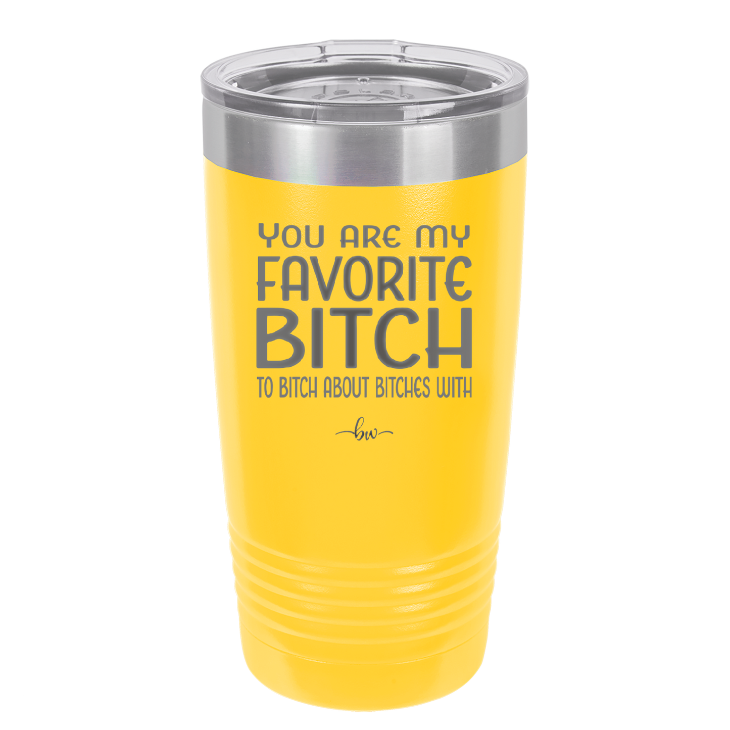 You Are My Favorite Bitch to Bitch about Bitches with - Laser Engraved Stainless Steel Drinkware - 1614 -