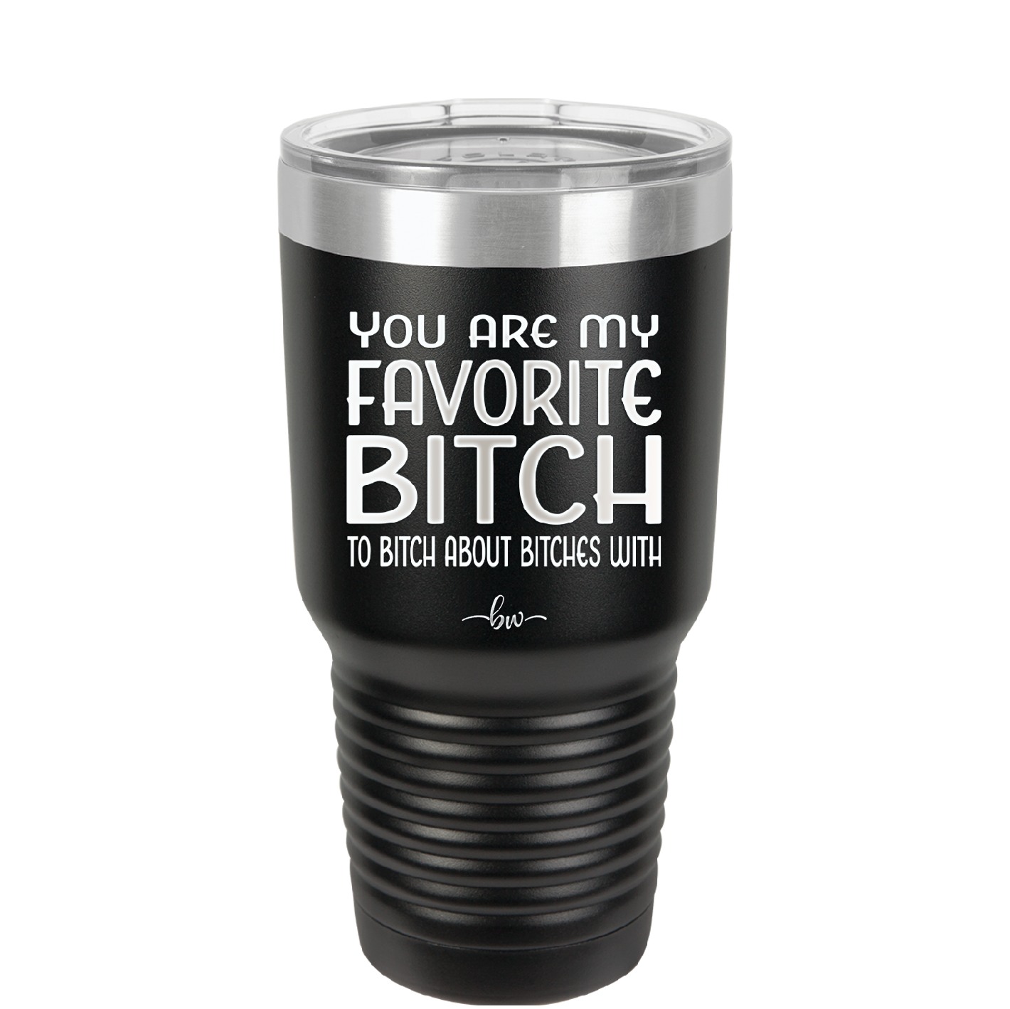 You Are My Favorite Bitch to Bitch about Bitches with - Laser Engraved Stainless Steel Drinkware - 1614 -