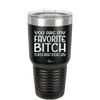 You Are My Favorite Bitch to Bitch about Bitches with - Laser Engraved Stainless Steel Drinkware - 1614 -