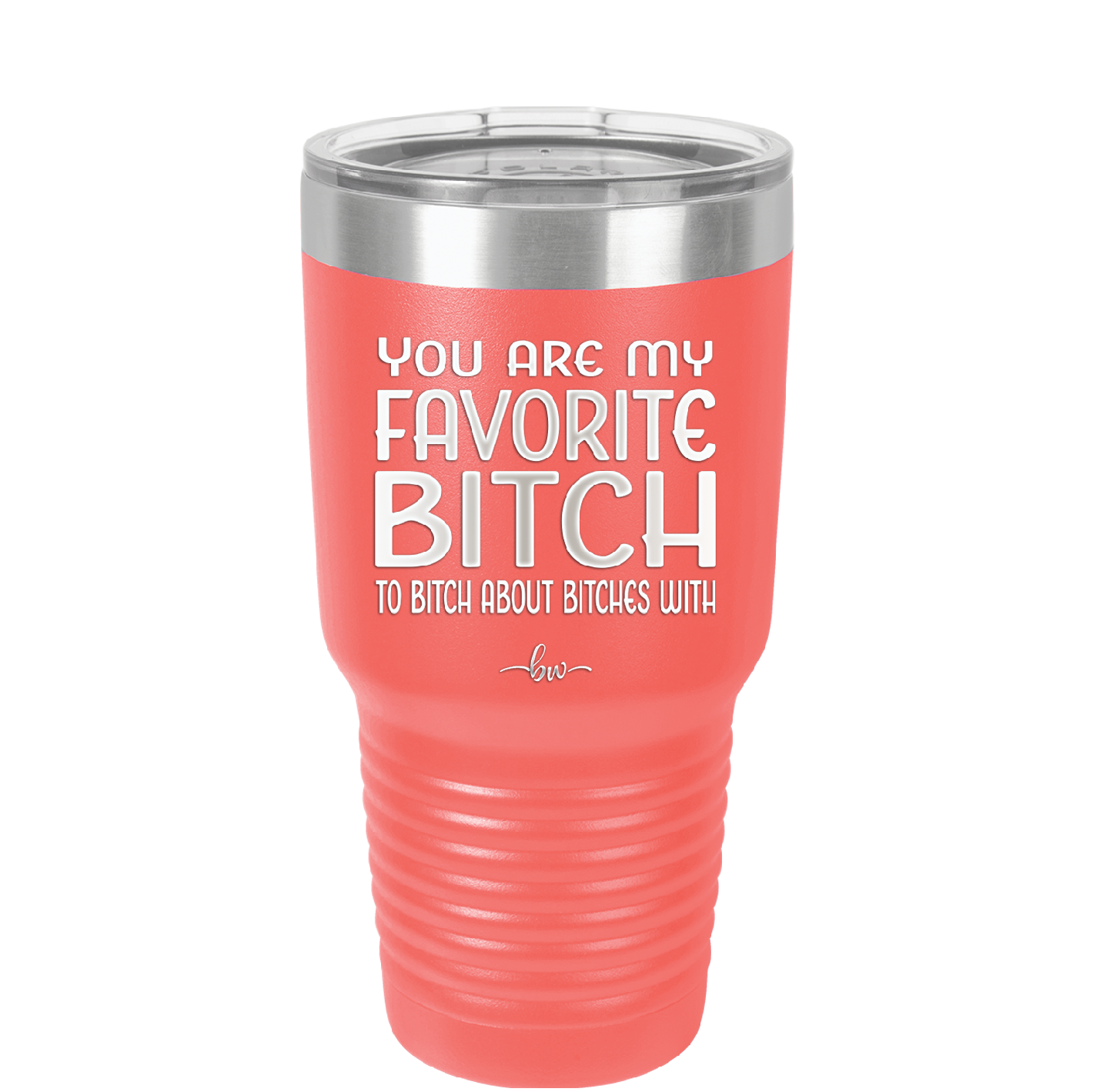 You Are My Favorite Bitch to Bitch about Bitches with - Laser Engraved Stainless Steel Drinkware - 1614 -