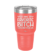 You Are My Favorite Bitch to Bitch about Bitches with - Laser Engraved Stainless Steel Drinkware - 1614 -