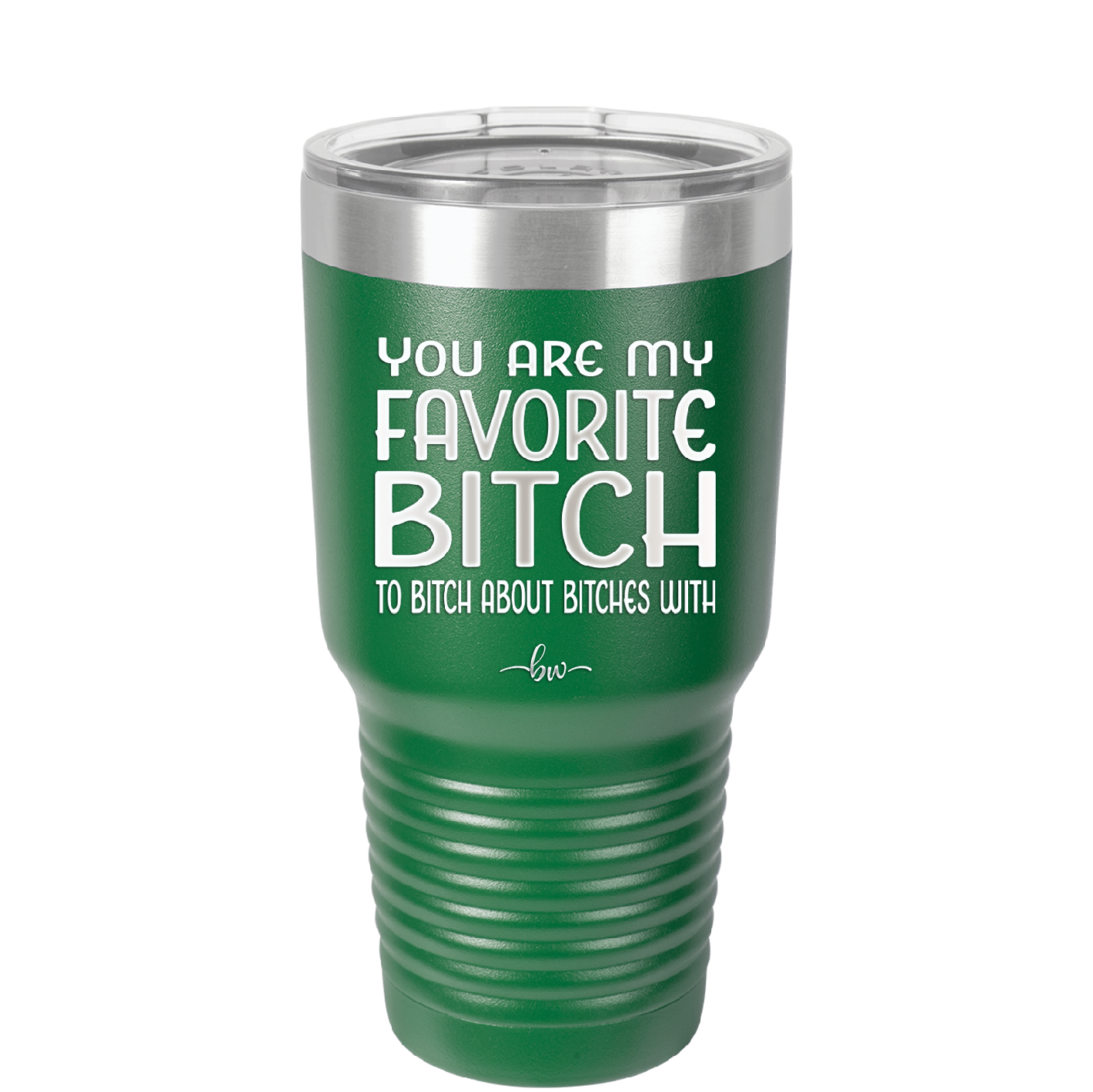 You Are My Favorite Bitch to Bitch about Bitches with - Laser Engraved Stainless Steel Drinkware - 1614 -