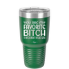 You Are My Favorite Bitch to Bitch about Bitches with - Laser Engraved Stainless Steel Drinkware - 1614 -