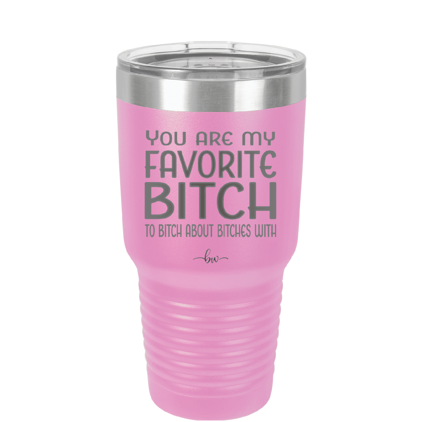 You Are My Favorite Bitch to Bitch about Bitches with - Laser Engraved Stainless Steel Drinkware - 1614 -