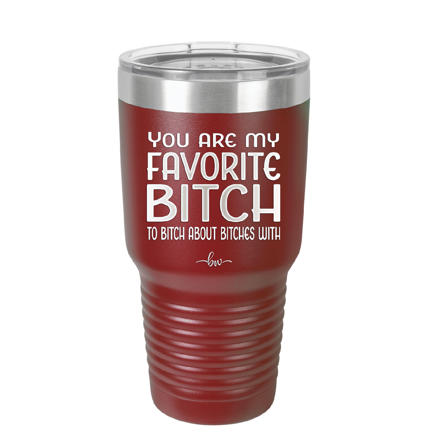 You Are My Favorite Bitch to Bitch about Bitches with - Laser Engraved Stainless Steel Drinkware - 1614 -