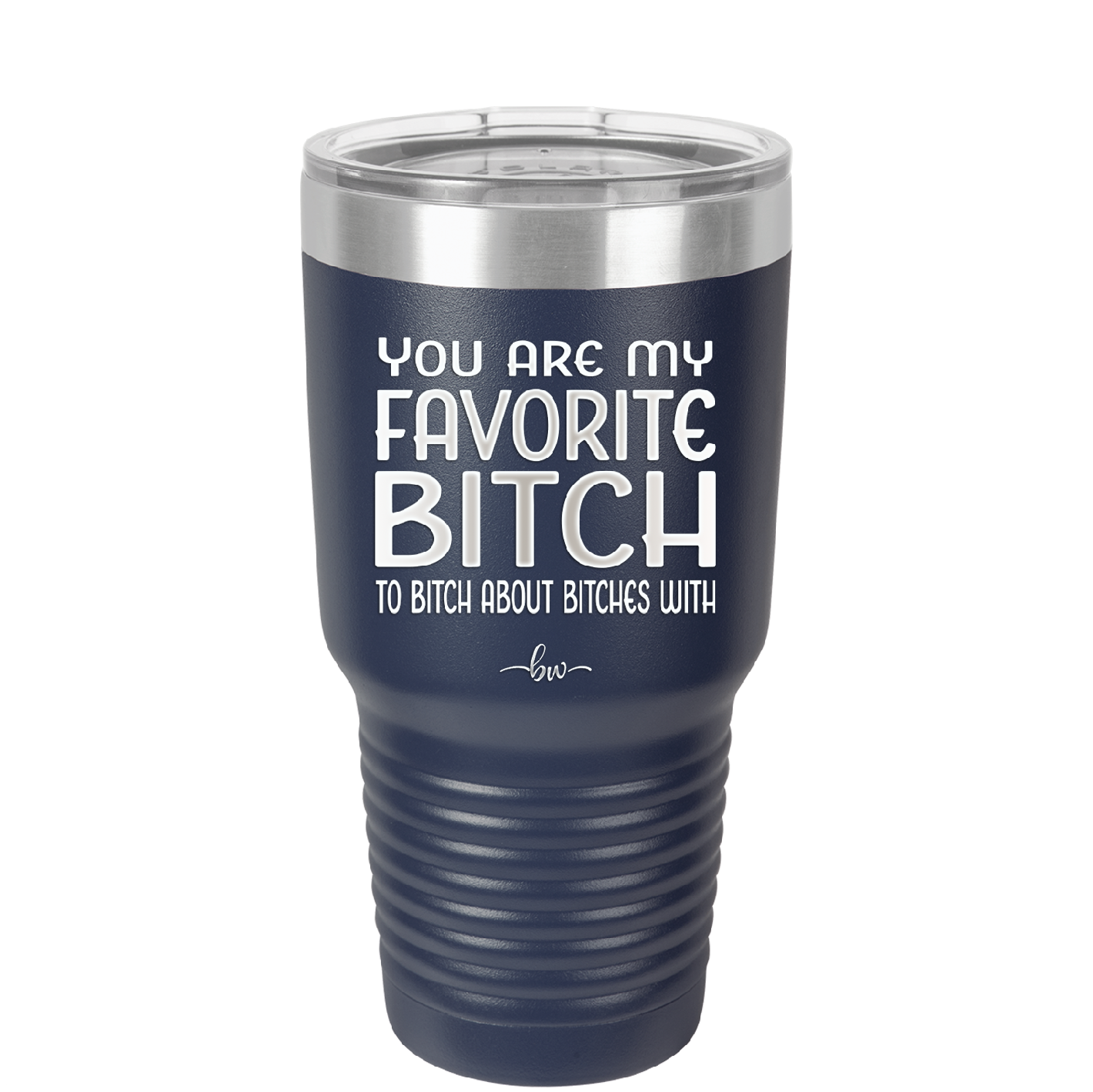 You Are My Favorite Bitch to Bitch about Bitches with - Laser Engraved Stainless Steel Drinkware - 1614 -