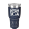 You Are My Favorite Bitch to Bitch about Bitches with - Laser Engraved Stainless Steel Drinkware - 1614 -