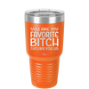 You Are My Favorite Bitch to Bitch about Bitches with - Laser Engraved Stainless Steel Drinkware - 1614 -