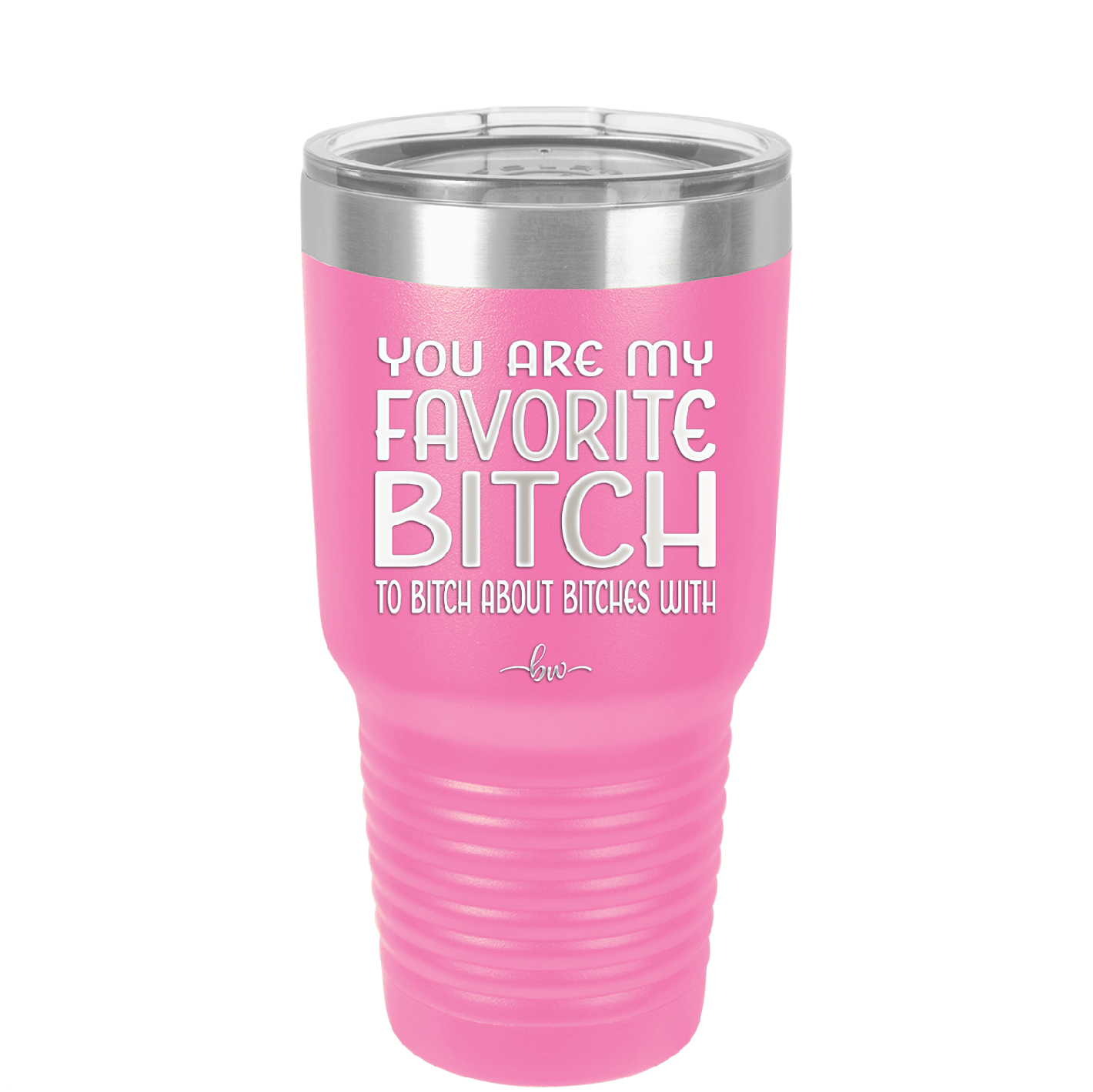 You Are My Favorite Bitch to Bitch about Bitches with - Laser Engraved Stainless Steel Drinkware - 1614 -