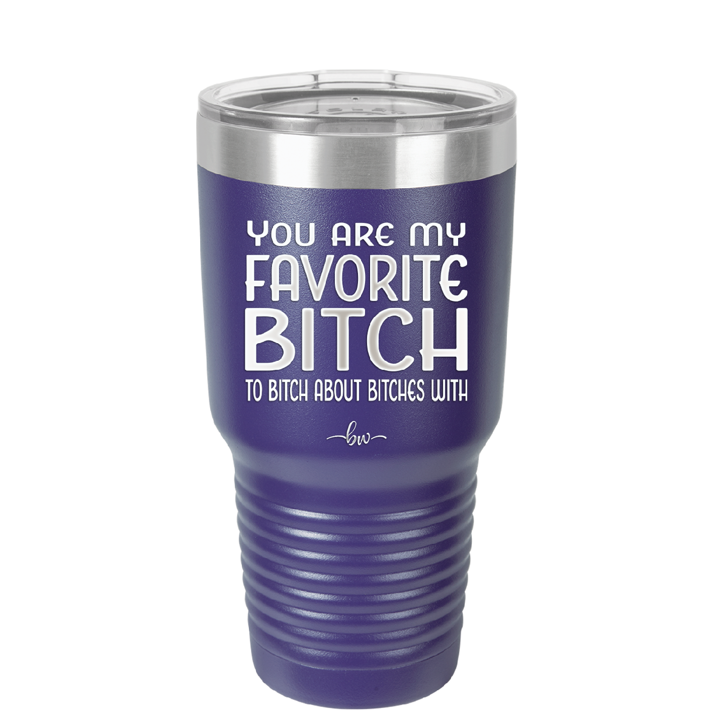 You Are My Favorite Bitch to Bitch about Bitches with - Laser Engraved Stainless Steel Drinkware - 1614 -