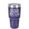 You Are My Favorite Bitch to Bitch about Bitches with - Laser Engraved Stainless Steel Drinkware - 1614 -