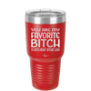 You Are My Favorite Bitch to Bitch about Bitches with - Laser Engraved Stainless Steel Drinkware - 1614 -