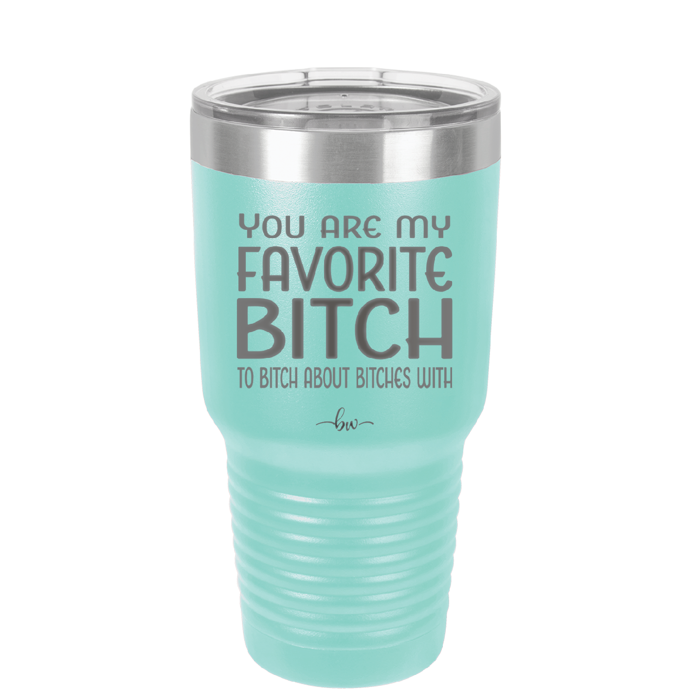 You Are My Favorite Bitch to Bitch about Bitches with - Laser Engraved Stainless Steel Drinkware - 1614 -