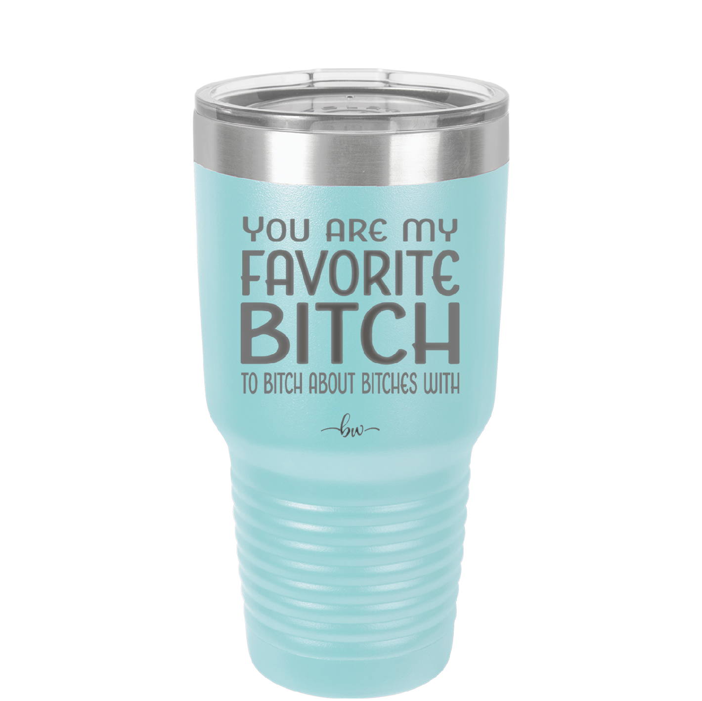 You Are My Favorite Bitch to Bitch about Bitches with - Laser Engraved Stainless Steel Drinkware - 1614 -