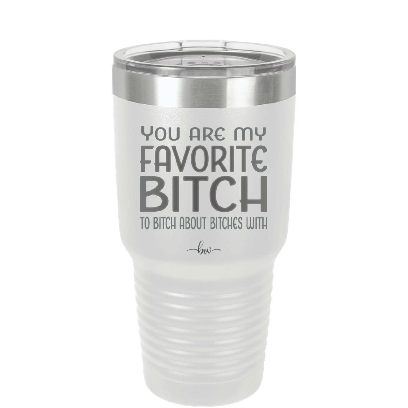 You Are My Favorite Bitch to Bitch about Bitches with - Laser Engraved Stainless Steel Drinkware - 1614 -