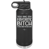 You Are My Favorite Bitch to Bitch about Bitches with - Laser Engraved Stainless Steel Drinkware - 1614 -