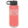 You Are My Favorite Bitch to Bitch about Bitches with - Laser Engraved Stainless Steel Drinkware - 1614 -