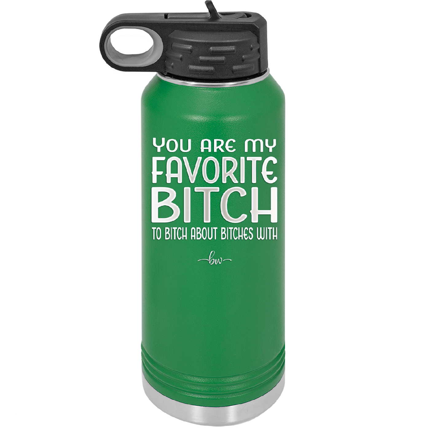 You Are My Favorite Bitch to Bitch about Bitches with - Laser Engraved Stainless Steel Drinkware - 1614 -