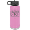 You Are My Favorite Bitch to Bitch about Bitches with - Laser Engraved Stainless Steel Drinkware - 1614 -