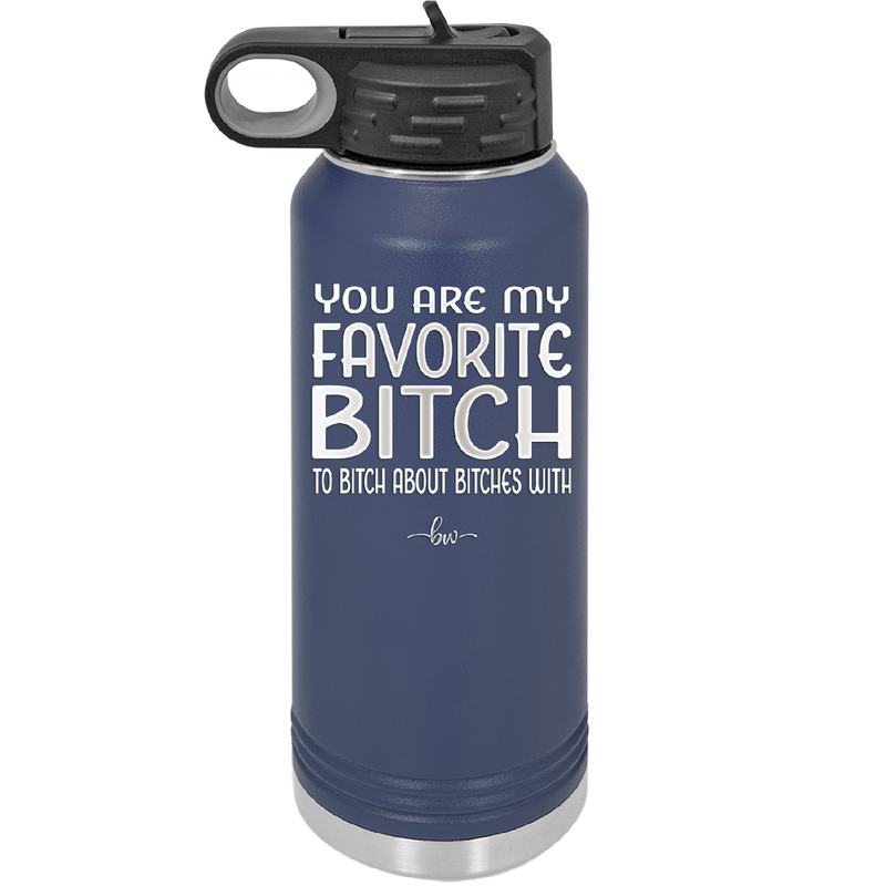 You Are My Favorite Bitch to Bitch about Bitches with - Laser Engraved Stainless Steel Drinkware - 1614 -