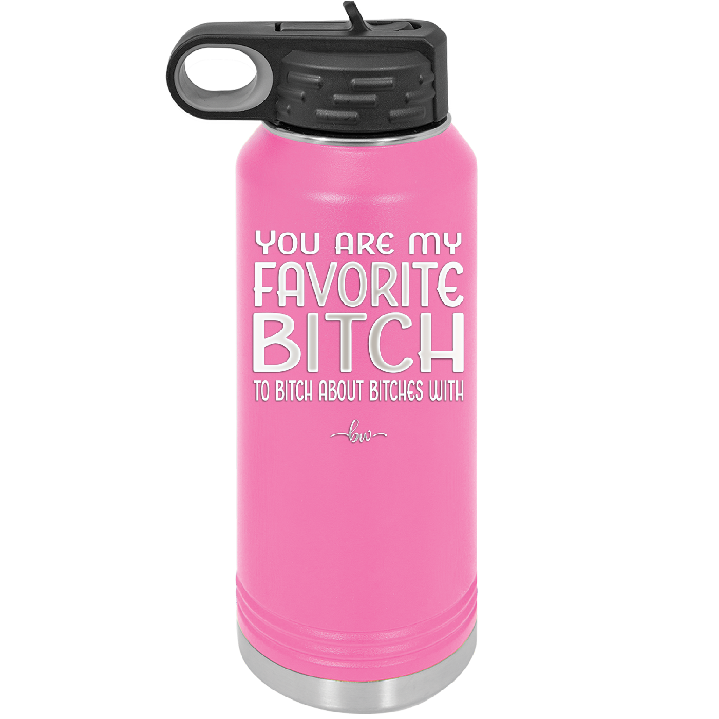 You Are My Favorite Bitch to Bitch about Bitches with - Laser Engraved Stainless Steel Drinkware - 1614 -