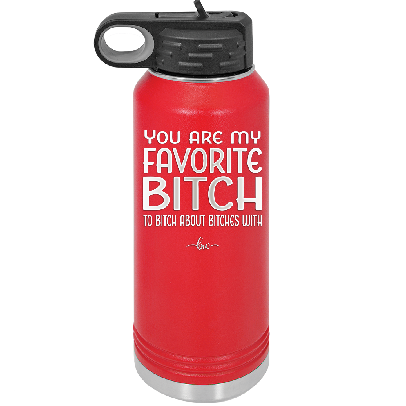 You Are My Favorite Bitch to Bitch about Bitches with - Laser Engraved Stainless Steel Drinkware - 1614 -