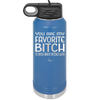 You Are My Favorite Bitch to Bitch about Bitches with - Laser Engraved Stainless Steel Drinkware - 1614 -