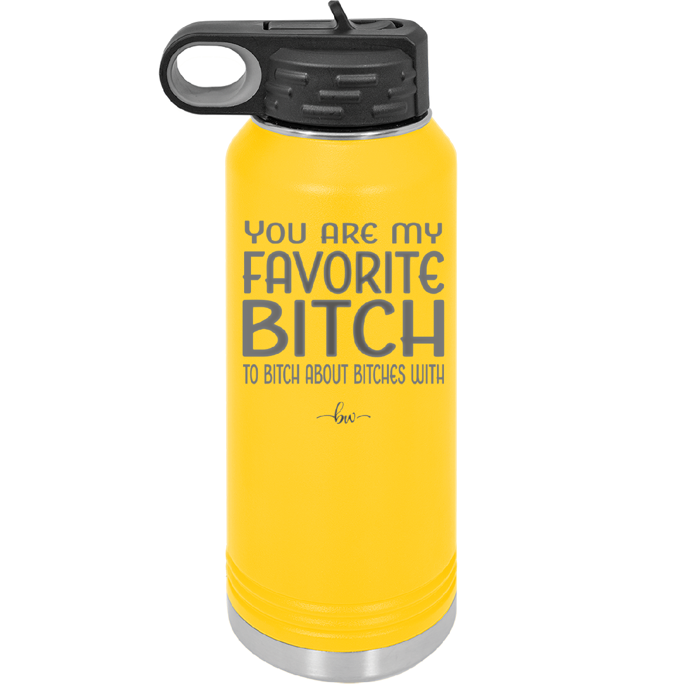 You Are My Favorite Bitch to Bitch about Bitches with - Laser Engraved Stainless Steel Drinkware - 1614 -