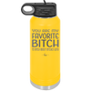 You Are My Favorite Bitch to Bitch about Bitches with - Laser Engraved Stainless Steel Drinkware - 1614 -