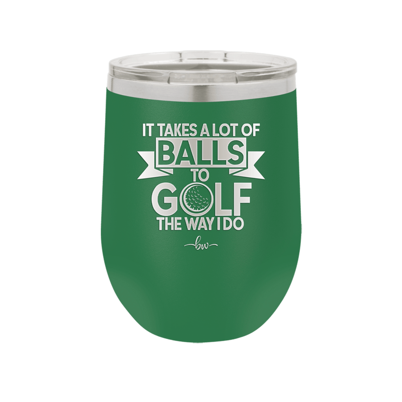 It Takes a Lot of Balls to Golf the Way I Do 1 - Laser Engraved Stainless Steel Drinkware - 1653 -