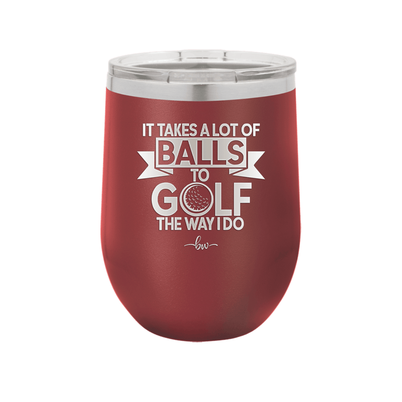 It Takes a Lot of Balls to Golf the Way I Do 1 - Laser Engraved Stainless Steel Drinkware - 1653 -