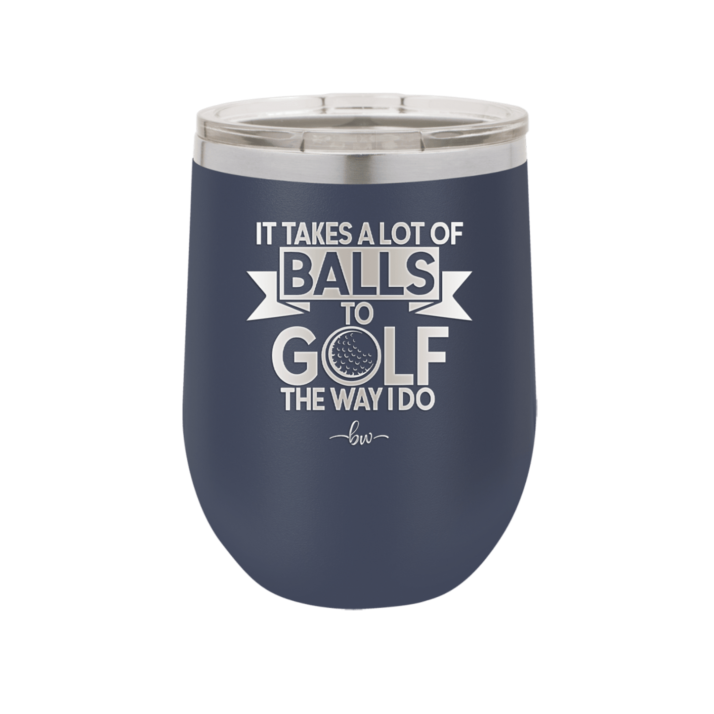 It Takes a Lot of Balls to Golf the Way I Do 1 - Laser Engraved Stainless Steel Drinkware - 1653 -