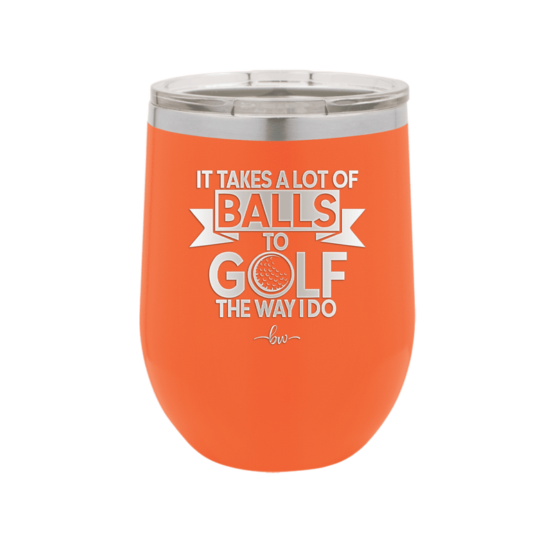 It Takes a Lot of Balls to Golf the Way I Do 1 - Laser Engraved Stainless Steel Drinkware - 1653 -