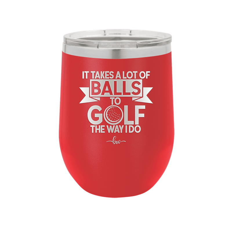 It Takes a Lot of Balls to Golf the Way I Do 1 - Laser Engraved Stainless Steel Drinkware - 1653 -