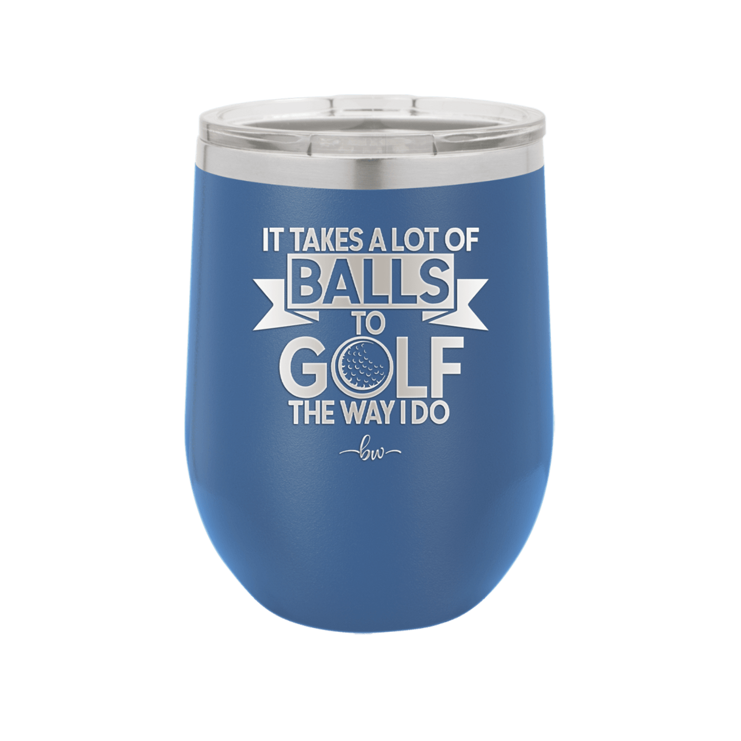 It Takes a Lot of Balls to Golf the Way I Do 1 - Laser Engraved Stainless Steel Drinkware - 1653 -