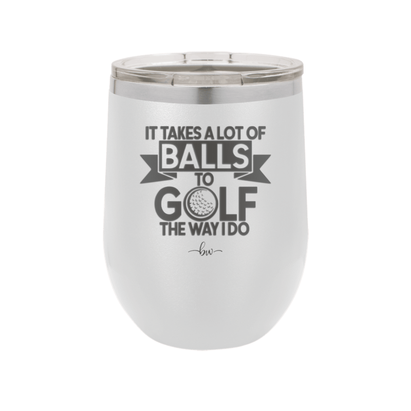 It Takes a Lot of Balls to Golf the Way I Do 1 - Laser Engraved Stainless Steel Drinkware - 1653 -