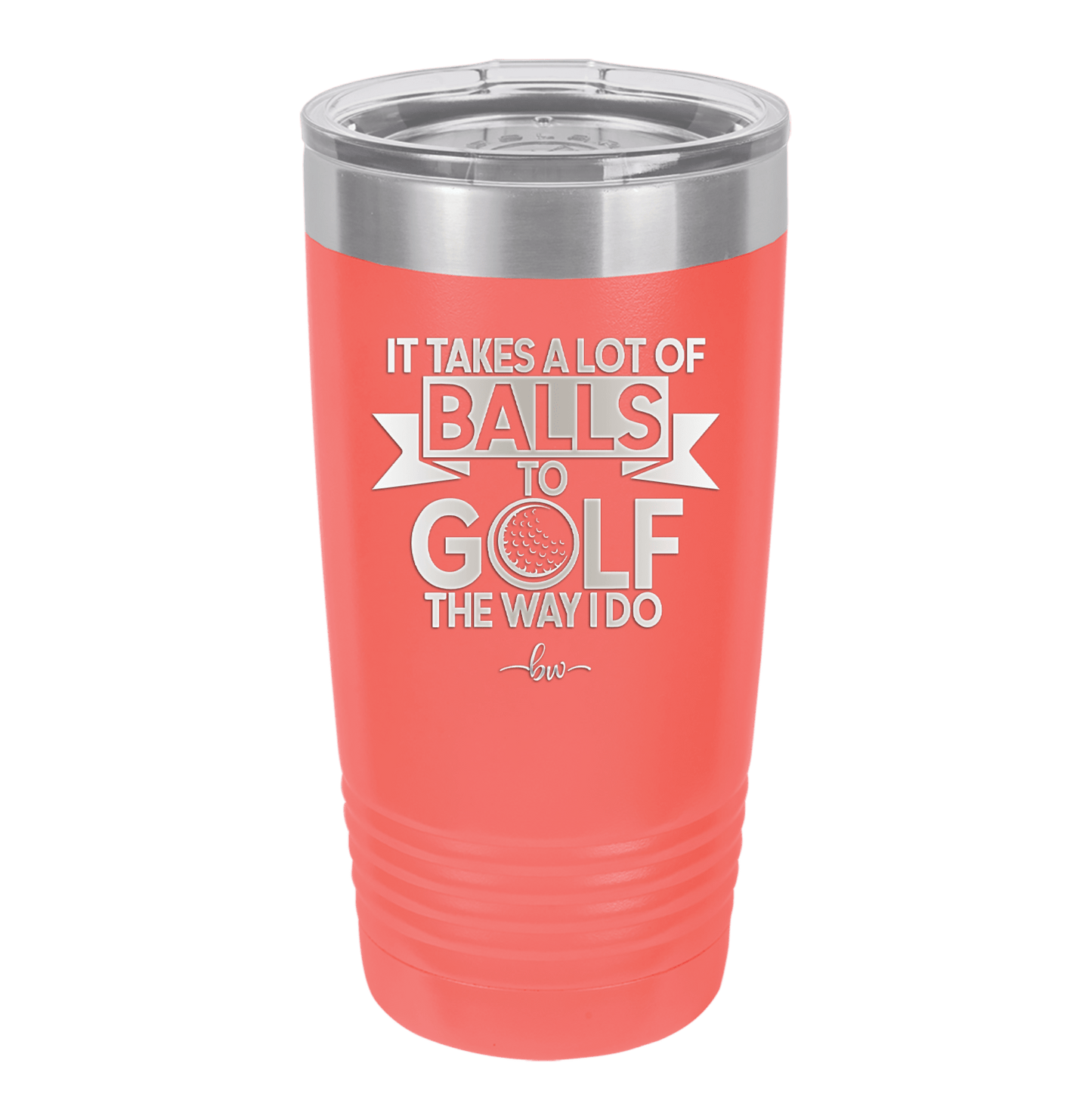 It Takes a Lot of Balls to Golf the Way I Do 1 - Laser Engraved Stainless Steel Drinkware - 1653 -