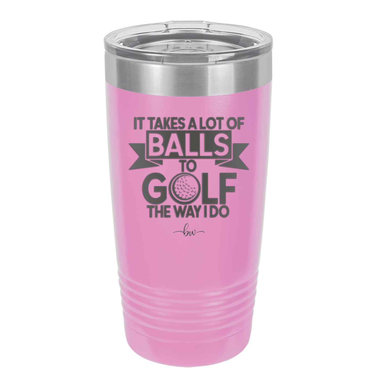 It Takes a Lot of Balls to Golf the Way I Do 1 - Laser Engraved Stainless Steel Drinkware - 1653 -