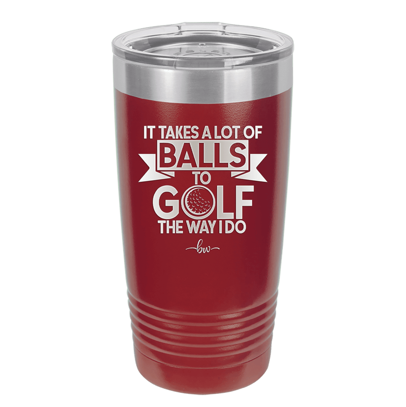 It Takes a Lot of Balls to Golf the Way I Do 1 - Laser Engraved Stainless Steel Drinkware - 1653 -