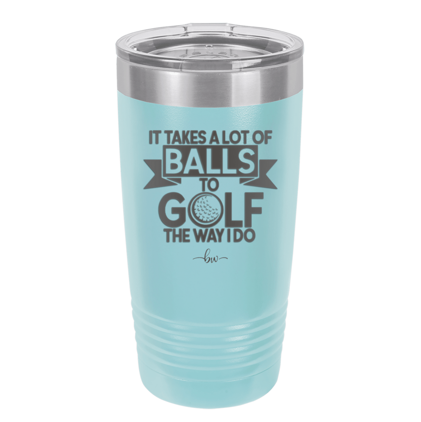 It Takes a Lot of Balls to Golf the Way I Do 1 - Laser Engraved Stainless Steel Drinkware - 1653 -